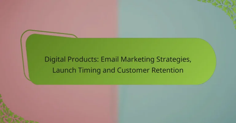 Digital Products: Email Marketing Strategies, Launch Timing and Customer Retention