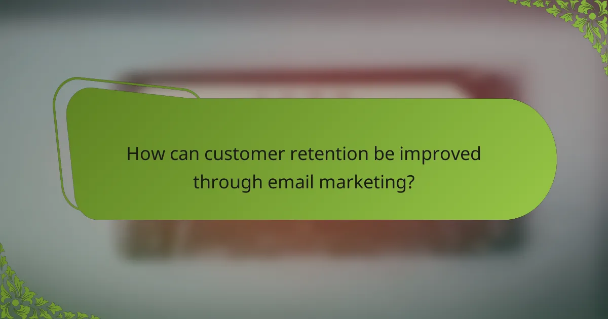 How can customer retention be improved through email marketing?