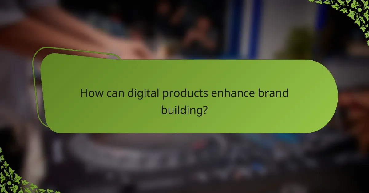 How can digital products enhance brand building?
