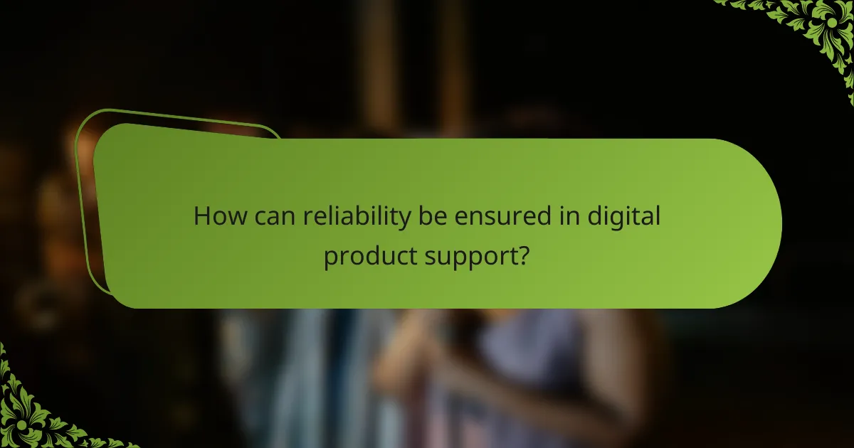 How can reliability be ensured in digital product support?