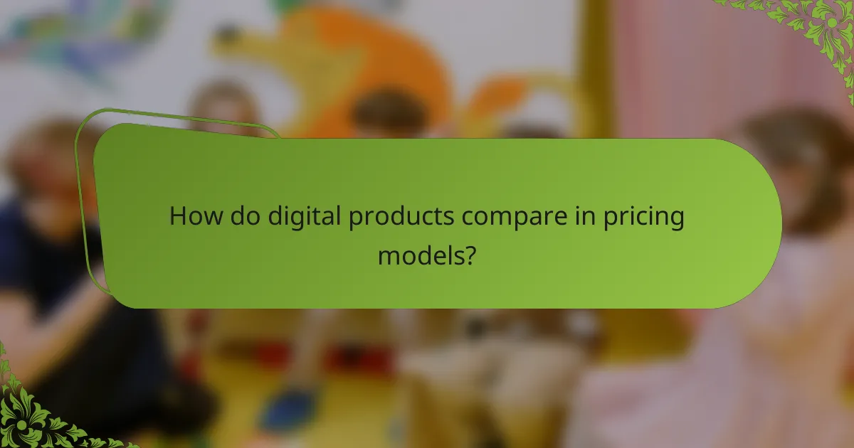 How do digital products compare in pricing models?