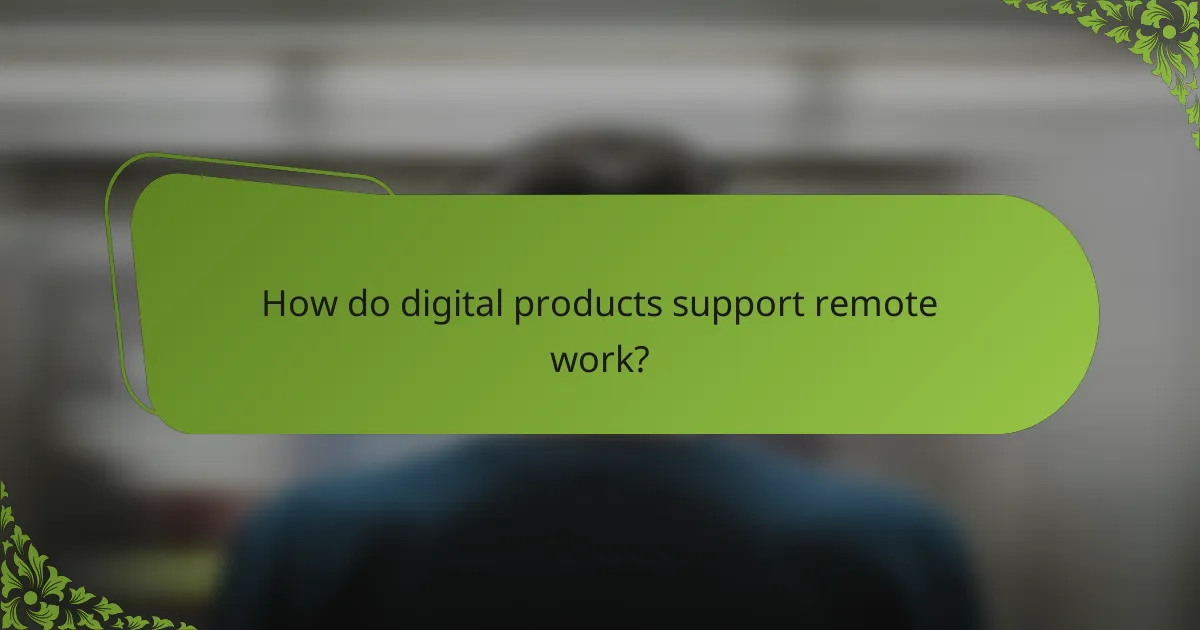 How do digital products support remote work?