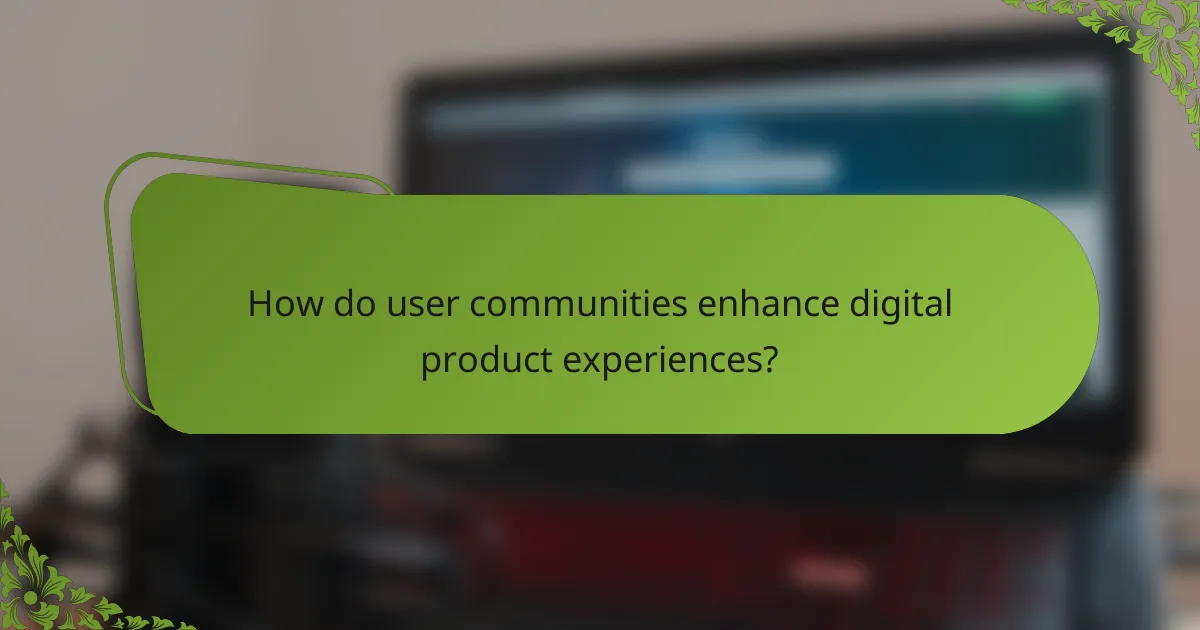 How do user communities enhance digital product experiences?