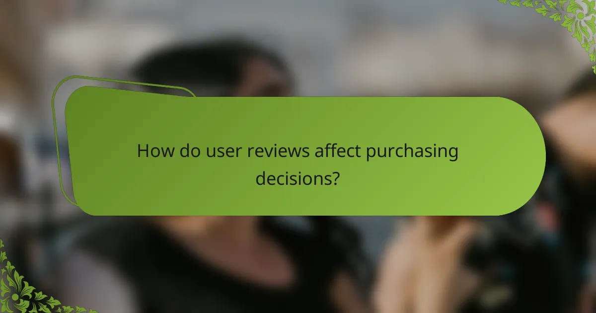 How do user reviews affect purchasing decisions?