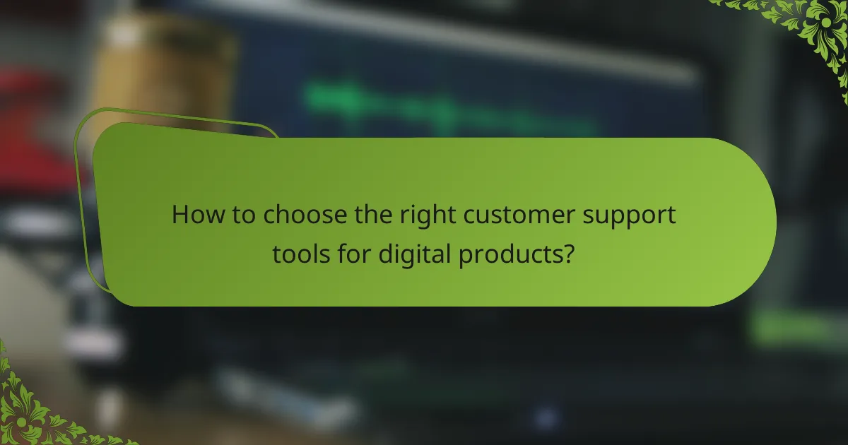 How to choose the right customer support tools for digital products?