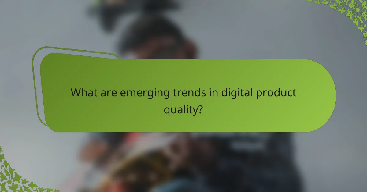What are emerging trends in digital product quality?