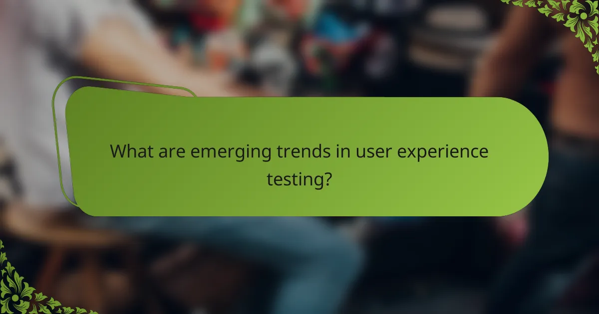 What are emerging trends in user experience testing?