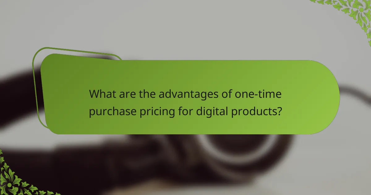 What are the advantages of one-time purchase pricing for digital products?