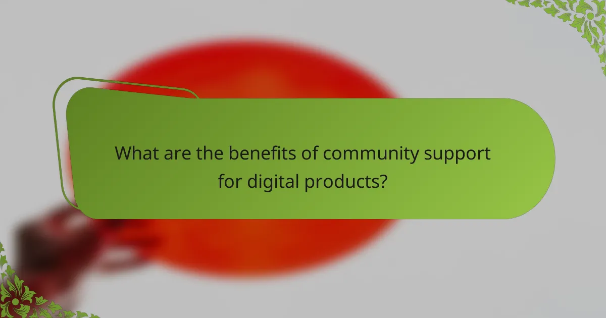 What are the benefits of community support for digital products?