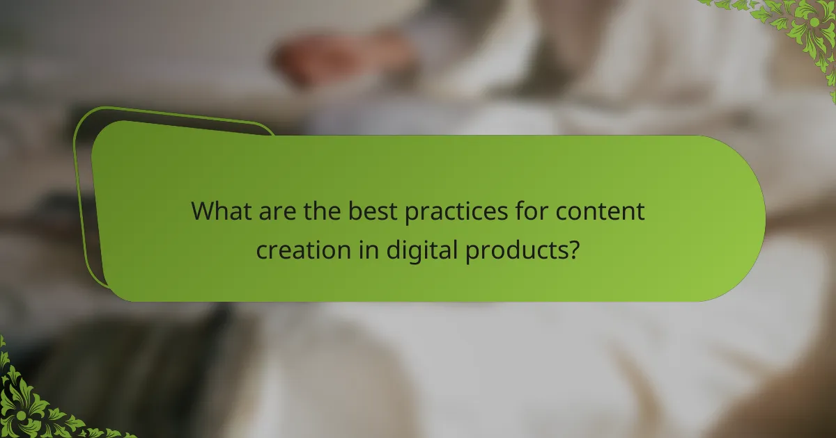 What are the best practices for content creation in digital products?