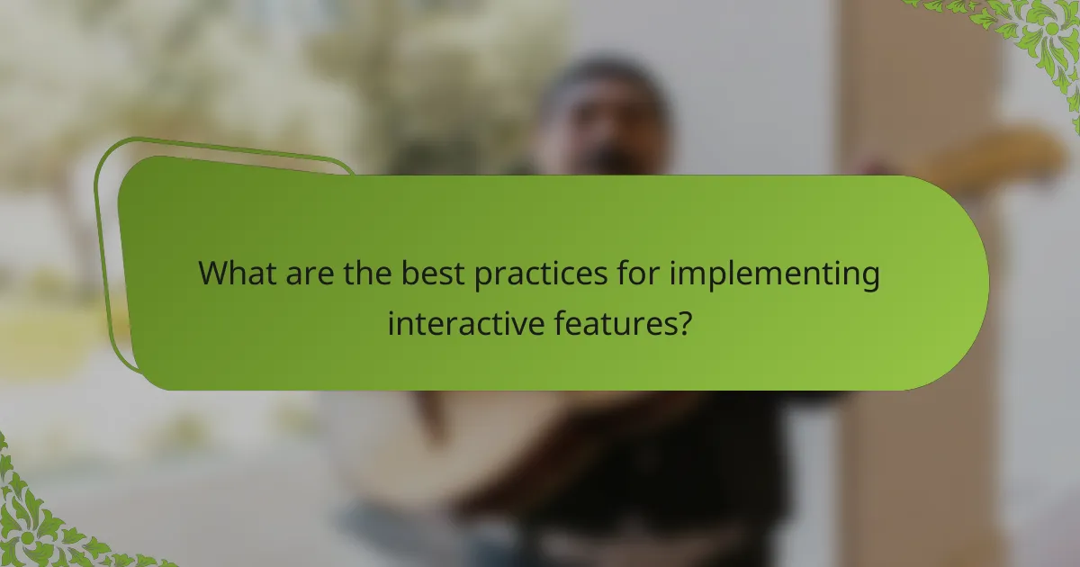 What are the best practices for implementing interactive features?