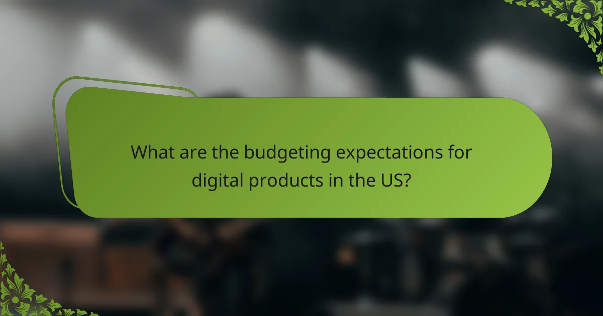 What are the budgeting expectations for digital products in the US?