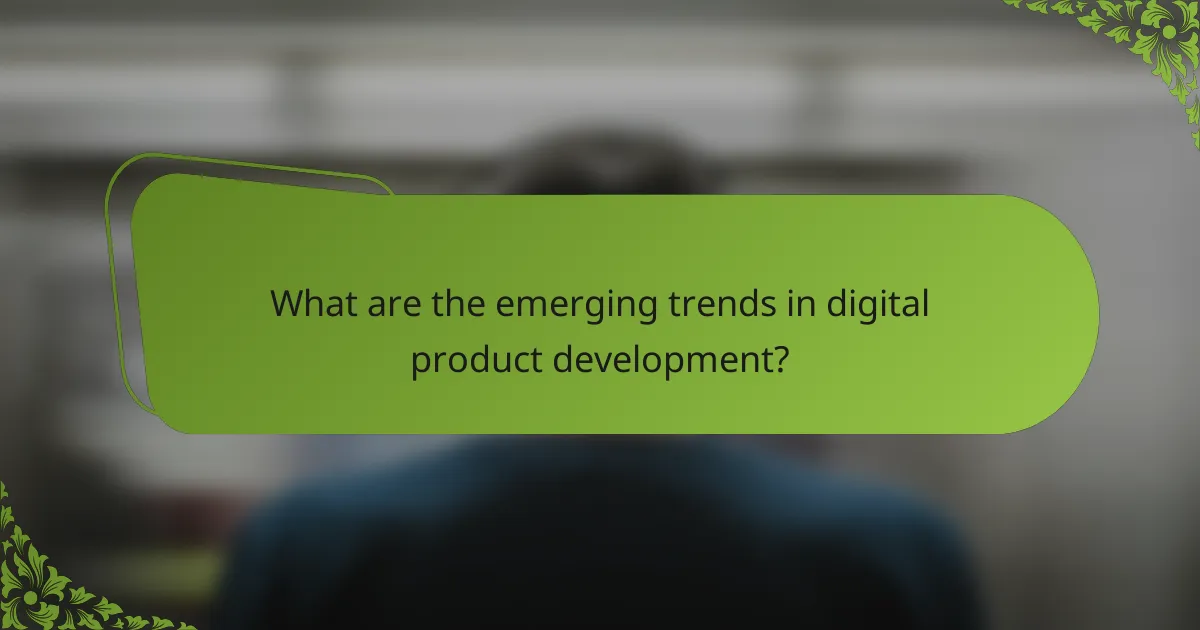 What are the emerging trends in digital product development?