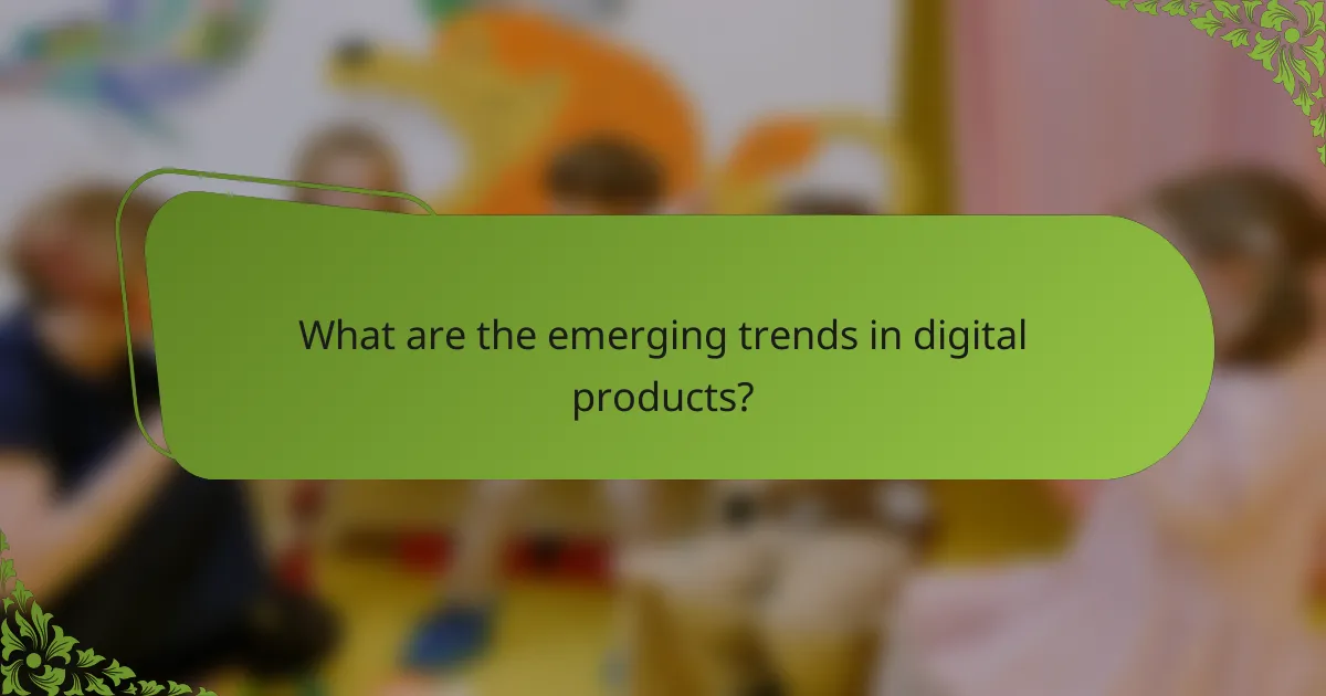 What are the emerging trends in digital products?