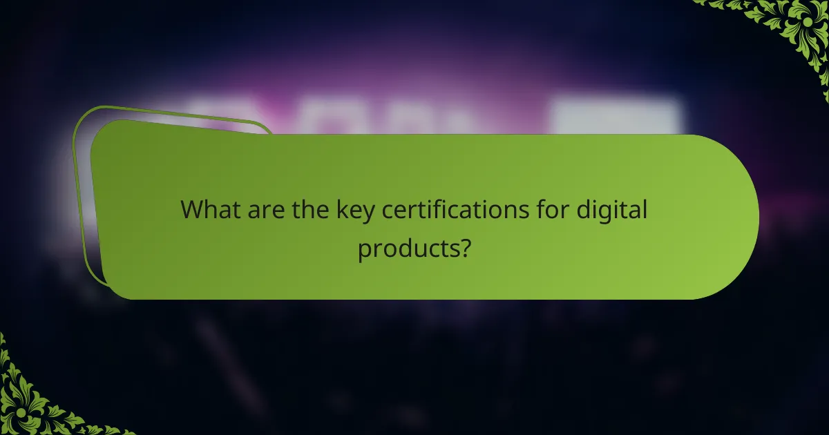 What are the key certifications for digital products?