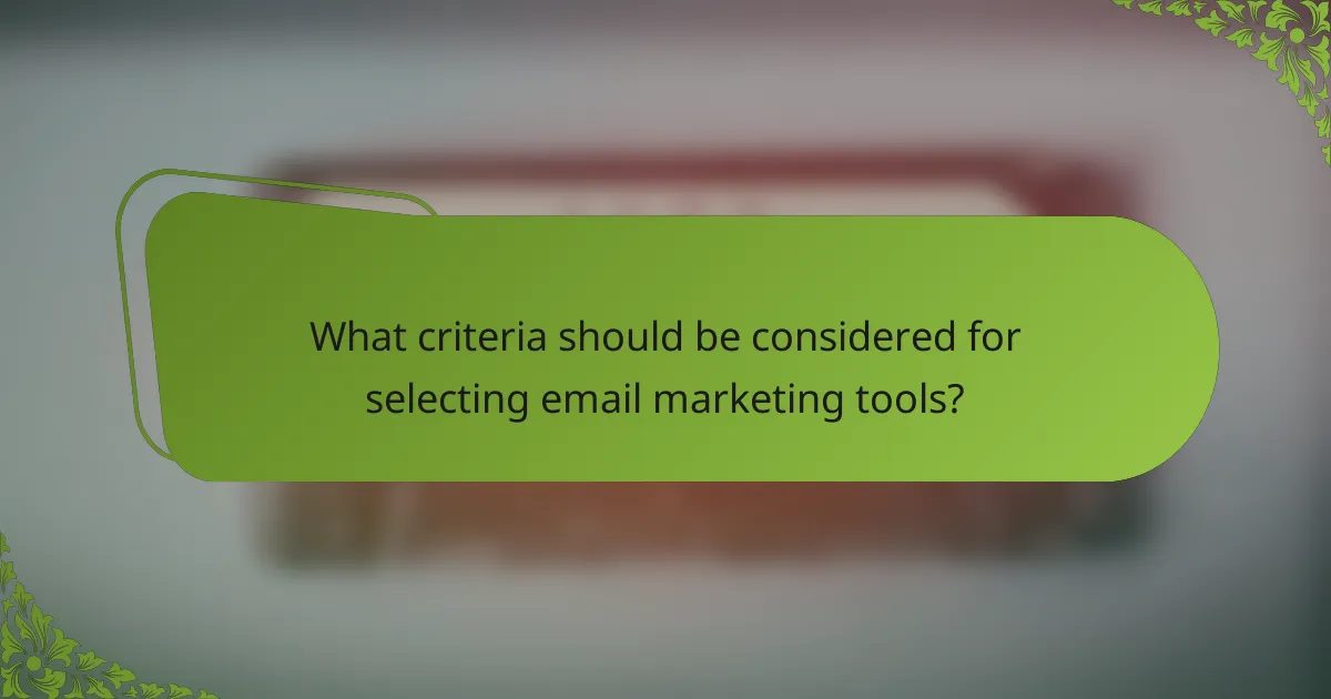 What criteria should be considered for selecting email marketing tools?