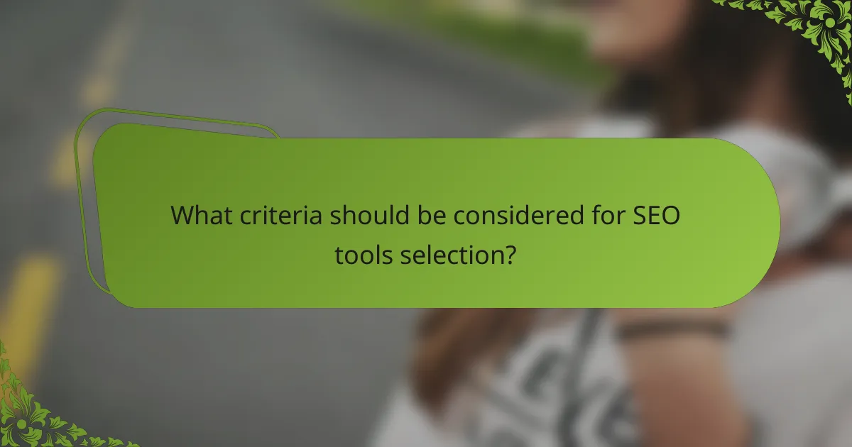 What criteria should be considered for SEO tools selection?