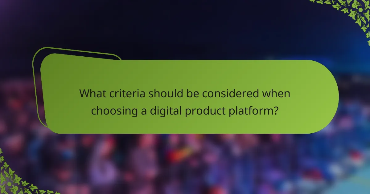 What criteria should be considered when choosing a digital product platform?
