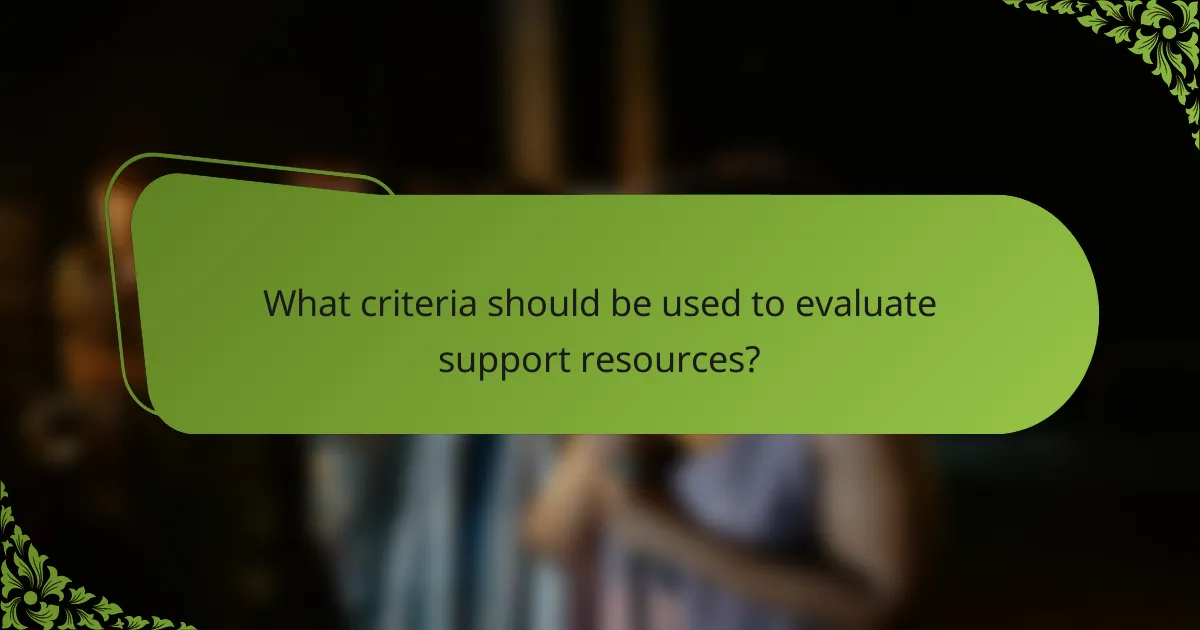 What criteria should be used to evaluate support resources?