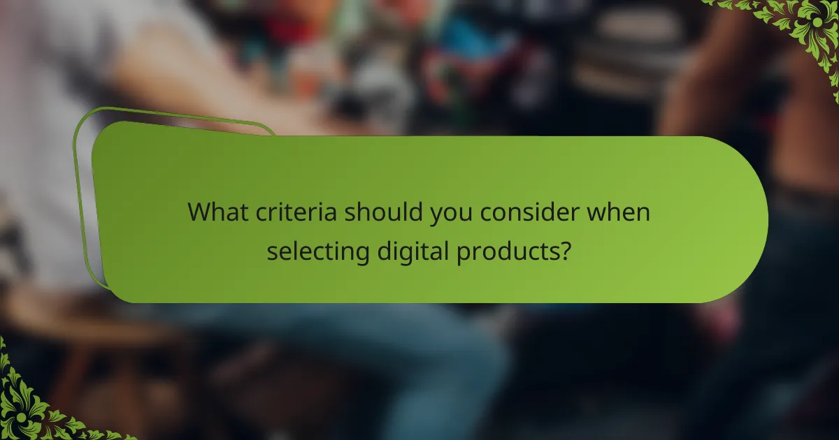 What criteria should you consider when selecting digital products?