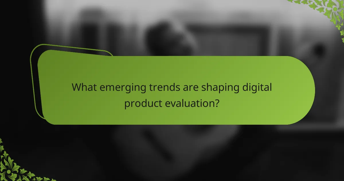 What emerging trends are shaping digital product evaluation?