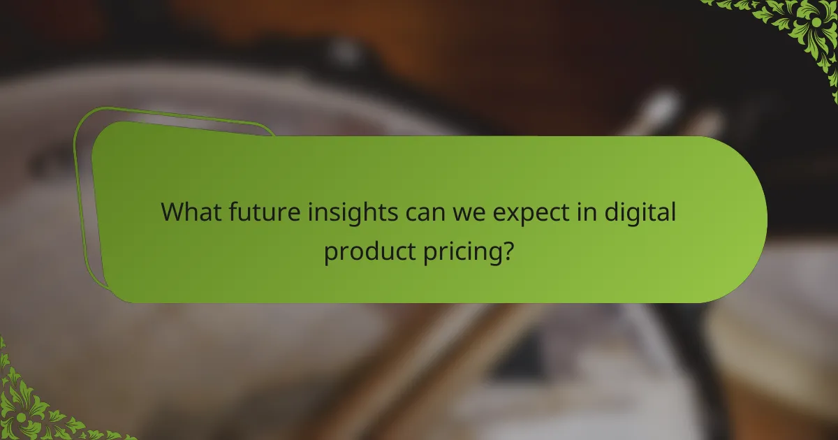 What future insights can we expect in digital product pricing?