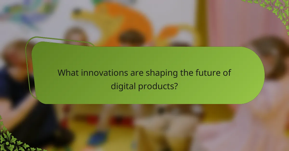 What innovations are shaping the future of digital products?
