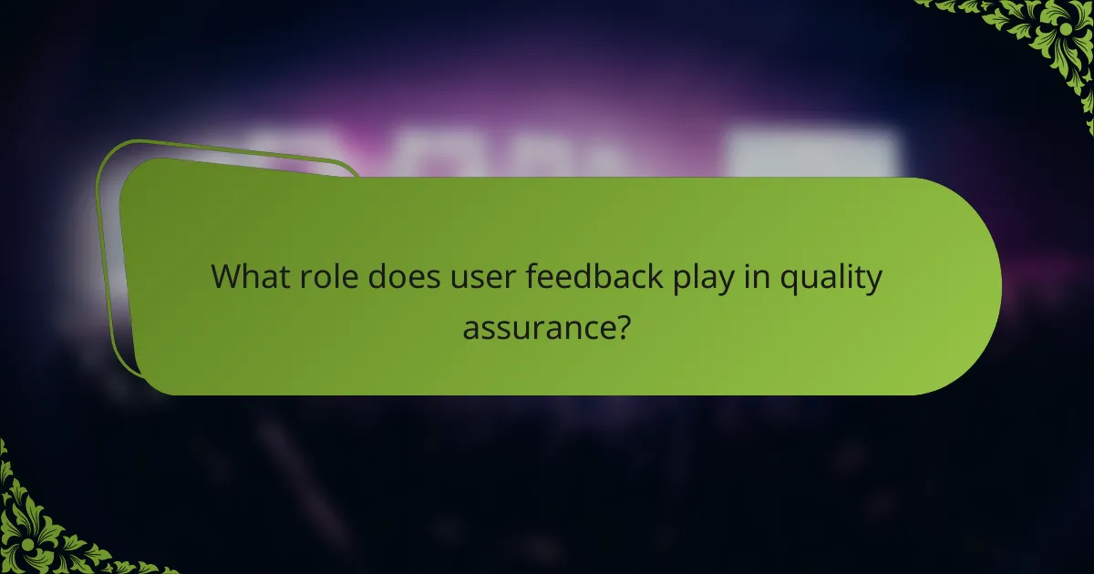 What role does user feedback play in quality assurance?