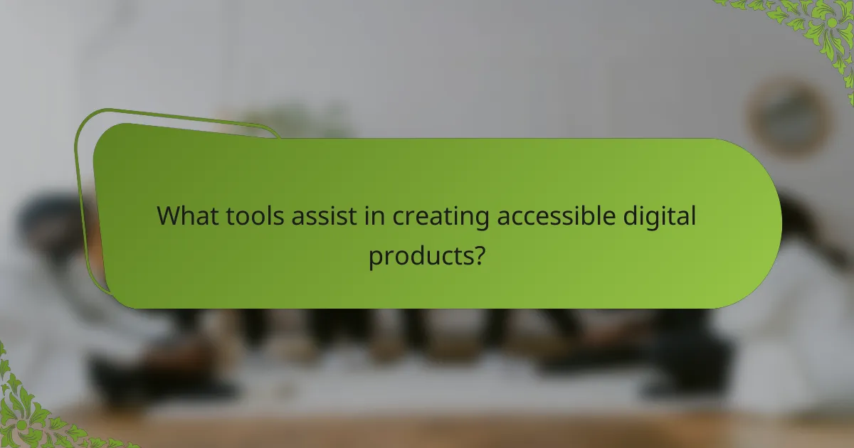 What tools assist in creating accessible digital products?