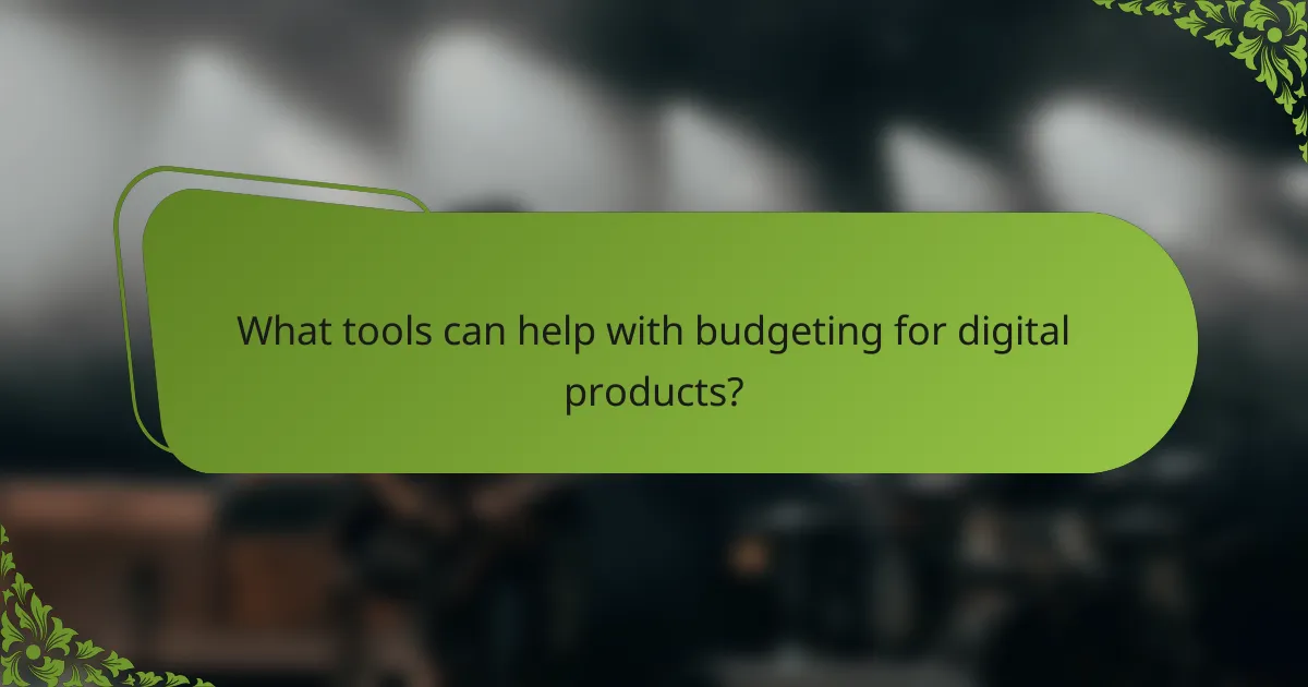 What tools can help with budgeting for digital products?