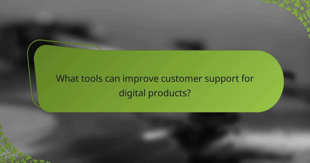 What tools can improve customer support for digital products?