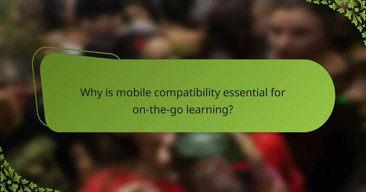 Why is mobile compatibility essential for on-the-go learning?